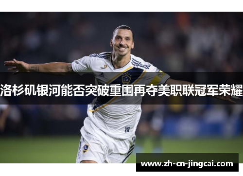 洛杉矶银河能否突破重围再夺美职联冠军荣耀